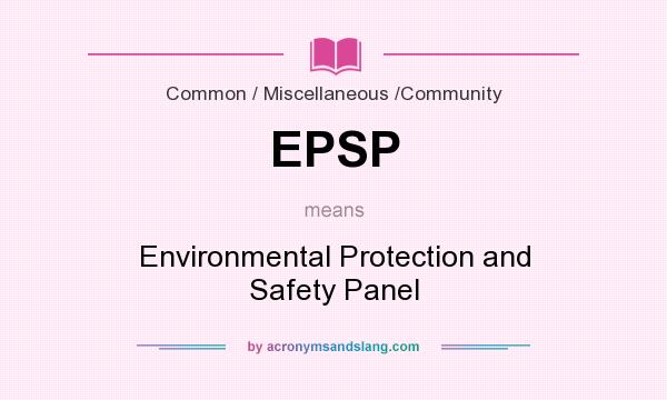 What does EPSP mean? It stands for Environmental Protection and Safety Panel