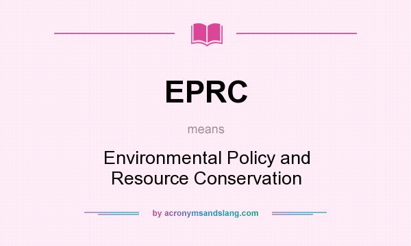 What does EPRC mean? It stands for Environmental Policy and Resource Conservation
