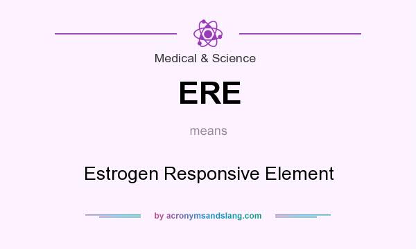What does ERE mean? It stands for Estrogen Responsive Element
