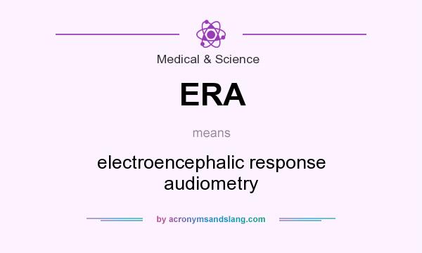 What does ERA mean? It stands for electroencephalic response audiometry