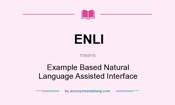 What does ENLI mean? It stands for Example Based Natural Language Assisted Interface