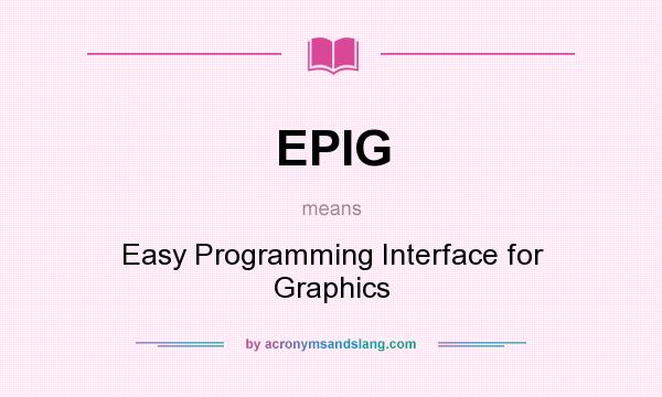 What does EPIG mean? It stands for Easy Programming Interface for Graphics
