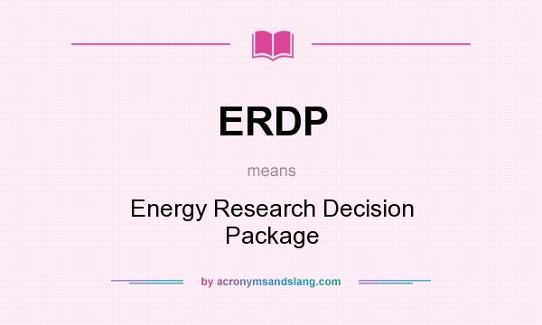What does ERDP mean? It stands for Energy Research Decision Package