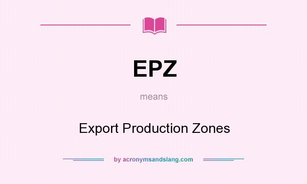 What does EPZ mean? It stands for Export Production Zones
