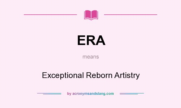 What does ERA mean? It stands for Exceptional Reborn Artistry