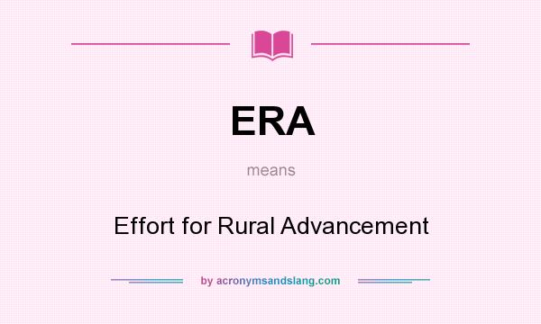 What does ERA mean? It stands for Effort for Rural Advancement