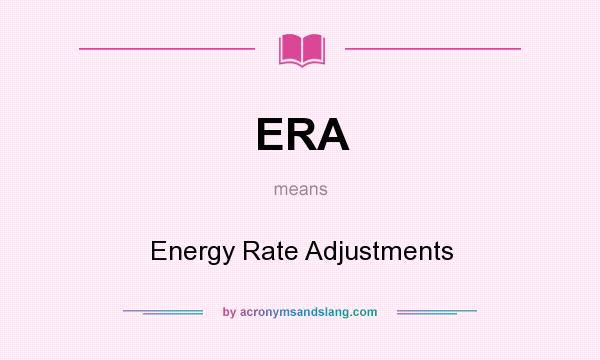 What does ERA mean? It stands for Energy Rate Adjustments