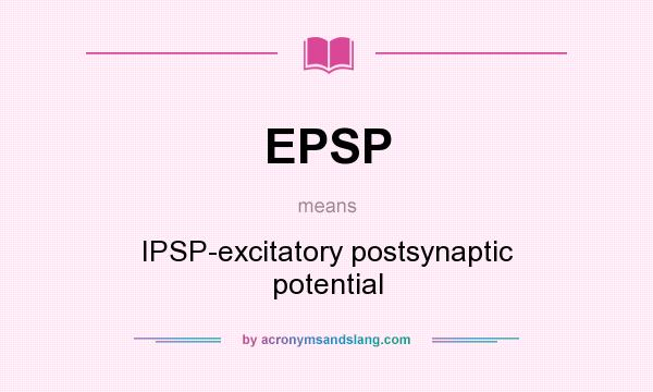 What does EPSP mean? It stands for IPSP-excitatory postsynaptic potential
