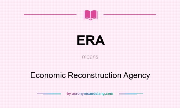 What does ERA mean? It stands for Economic Reconstruction Agency