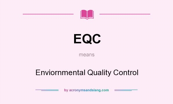 What does EQC mean? It stands for Enviornmental Quality Control