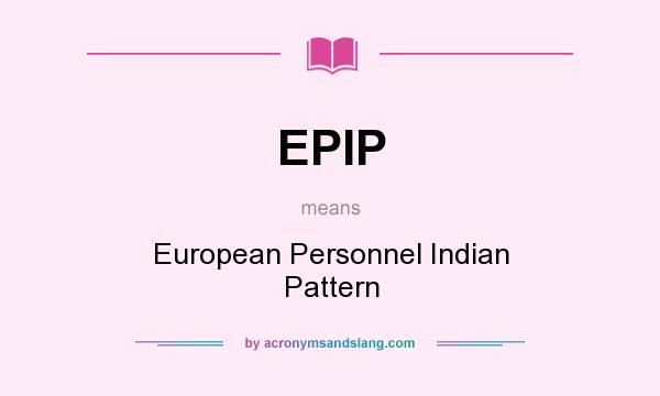 What does EPIP mean? It stands for European Personnel Indian Pattern