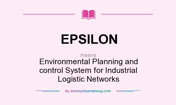 What does EPSILON mean? It stands for Environmental Planning and control System for Industrial Logistic Networks