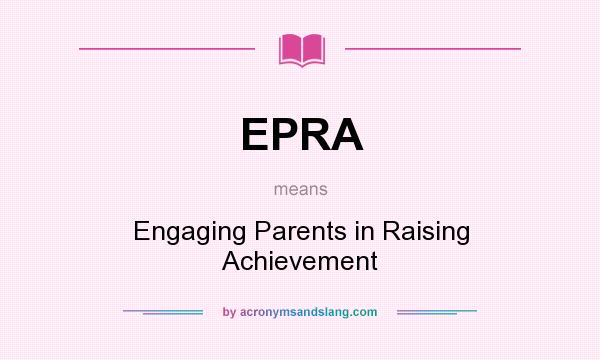 What does EPRA mean? It stands for Engaging Parents in Raising Achievement