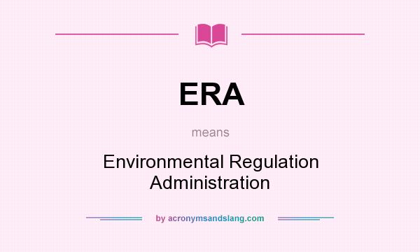 What does ERA mean? It stands for Environmental Regulation Administration