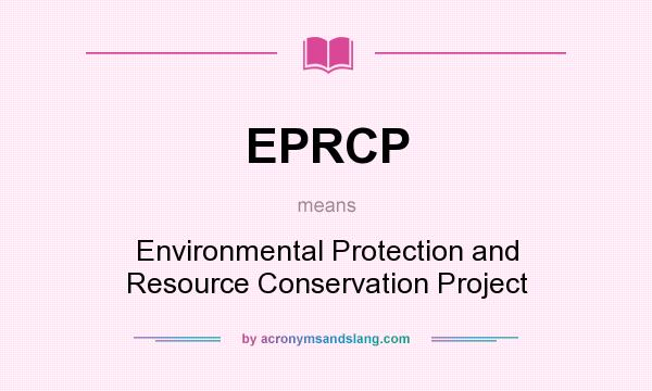 What does EPRCP mean? It stands for Environmental Protection and Resource Conservation Project