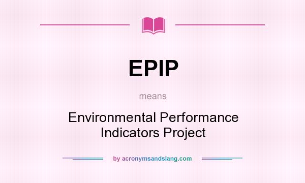 What does EPIP mean? It stands for Environmental Performance Indicators Project