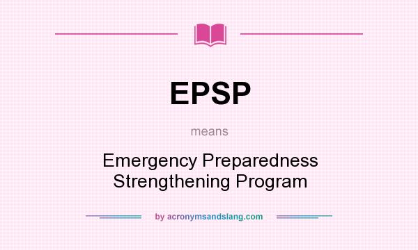 What does EPSP mean? It stands for Emergency Preparedness Strengthening Program