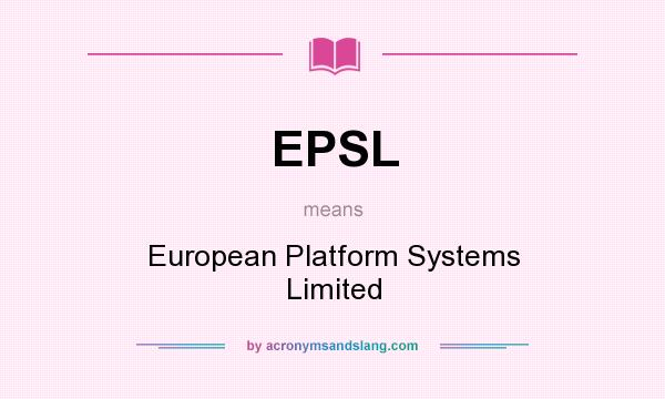 What does EPSL mean? It stands for European Platform Systems Limited