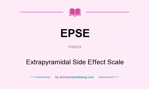 What does EPSE mean? It stands for Extrapyramidal Side Effect Scale