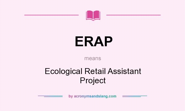 What does ERAP mean? It stands for Ecological Retail Assistant Project
