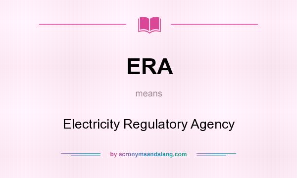 What does ERA mean? It stands for Electricity Regulatory Agency