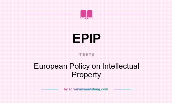What does EPIP mean? It stands for European Policy on Intellectual Property