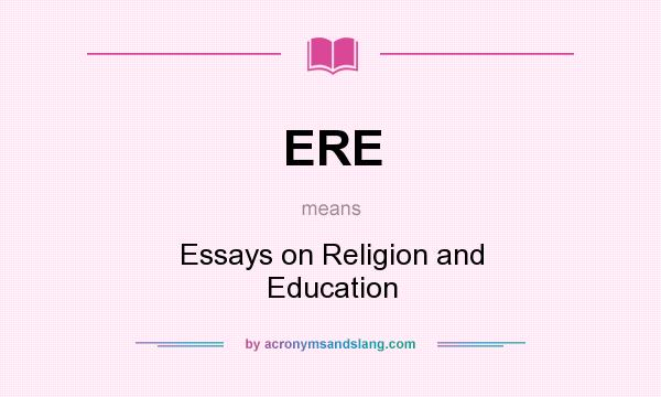 What does ERE mean? It stands for Essays on Religion and Education