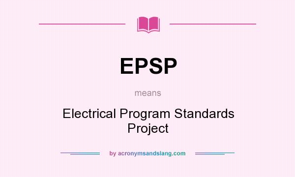 What does EPSP mean? It stands for Electrical Program Standards Project