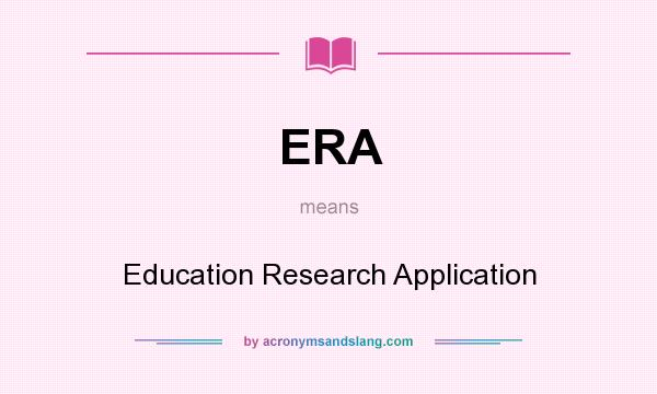 What does ERA mean? It stands for Education Research Application