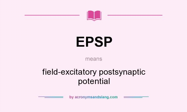 What does EPSP mean? It stands for field-excitatory postsynaptic potential