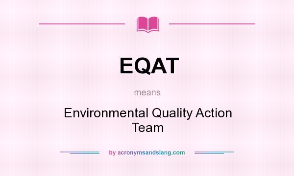 What does EQAT mean? It stands for Environmental Quality Action Team