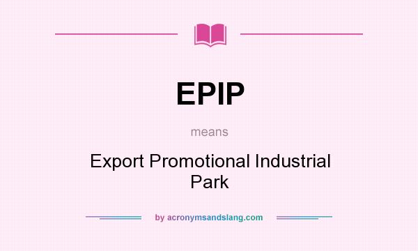 What does EPIP mean? It stands for Export Promotional Industrial Park