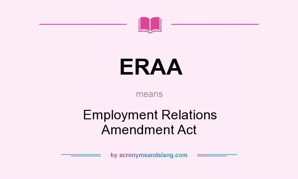 What does ERAA mean? It stands for Employment Relations Amendment Act