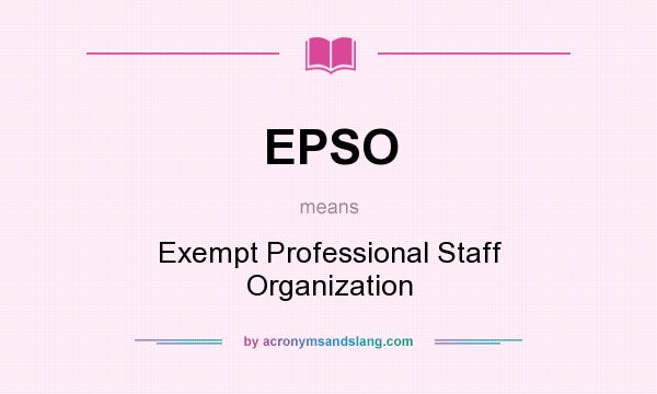 What does EPSO mean? It stands for Exempt Professional Staff Organization