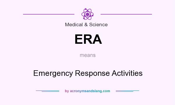 What does ERA mean? It stands for Emergency Response Activities
