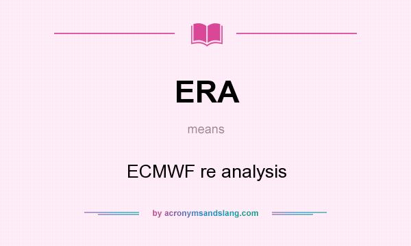 What does ERA mean? It stands for ECMWF re analysis