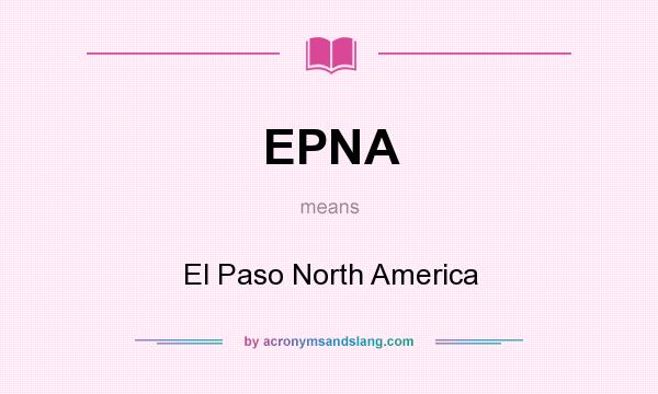 What does EPNA mean? It stands for El Paso North America