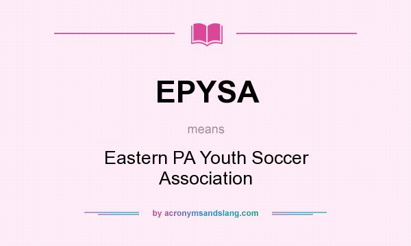 What does EPYSA mean? It stands for Eastern PA Youth Soccer Association