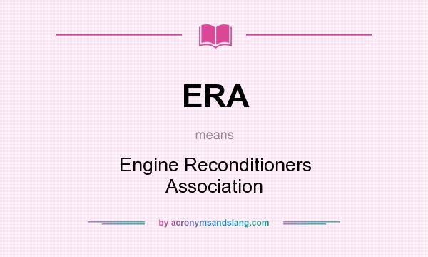 What does ERA mean? It stands for Engine Reconditioners Association