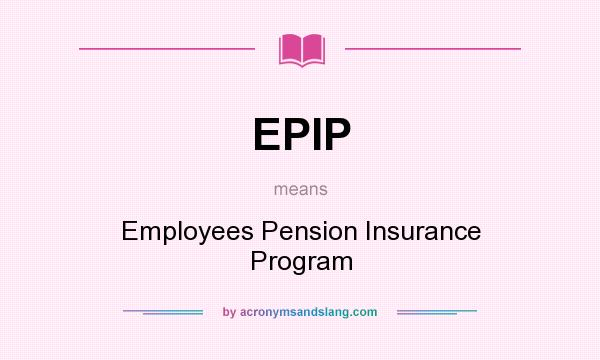 What does EPIP mean? It stands for Employees Pension Insurance Program