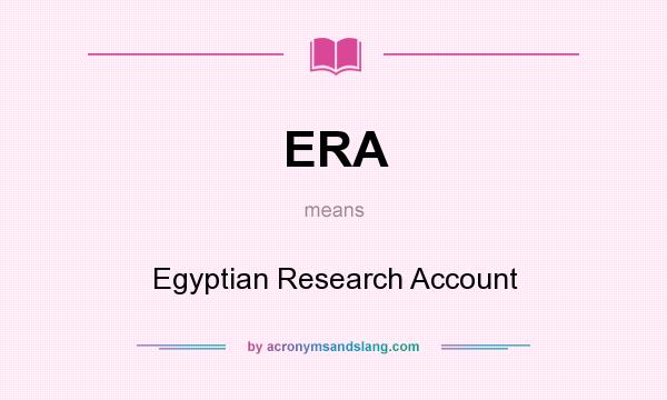 What does ERA mean? It stands for Egyptian Research Account