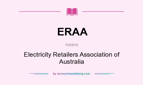 What does ERAA mean? It stands for Electricity Retailers Association of Australia