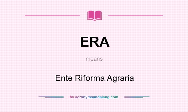 What does ERA mean? It stands for Ente Riforma Agraria