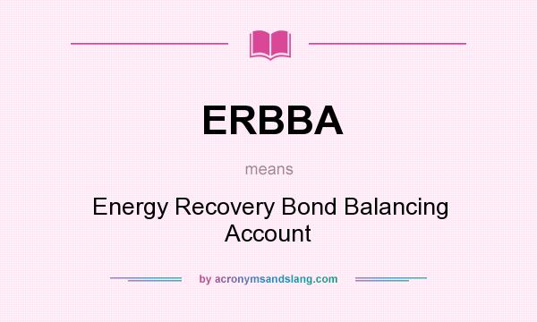 What does ERBBA mean? It stands for Energy Recovery Bond Balancing Account