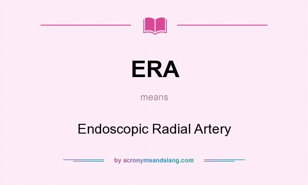 What does ERA mean? It stands for Endoscopic Radial Artery