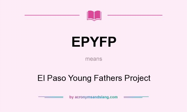 What does EPYFP mean? It stands for El Paso Young Fathers Project