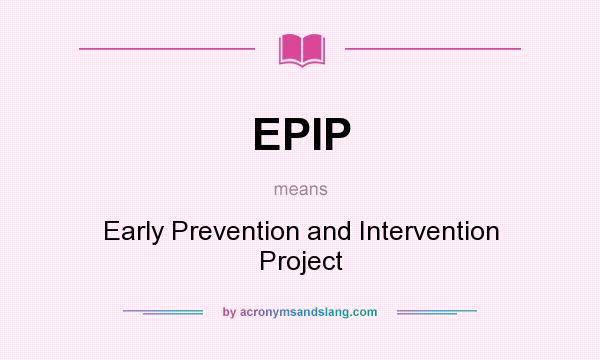 What does EPIP mean? It stands for Early Prevention and Intervention Project