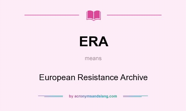 What does ERA mean? It stands for European Resistance Archive