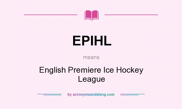 What does EPIHL mean? It stands for English Premiere Ice Hockey League