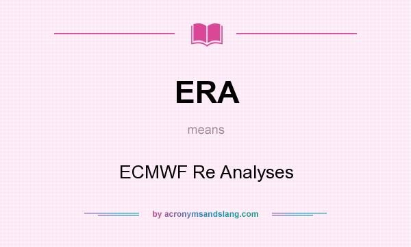 What does ERA mean? It stands for ECMWF Re Analyses